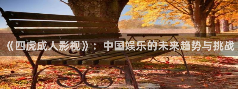达达兔影视剧免费大全：《四虎成人影视》：中国娱乐的未来趋势与挑战