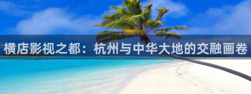 光棍影院达达兔：横店影视之都：杭州与中华大地的交融画卷