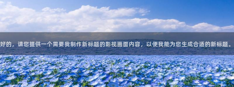 神马第九影院达达兔：好的，请您提供一个需要我制作新标题的影视画面内容，以便我能为您生成合适的新标题。