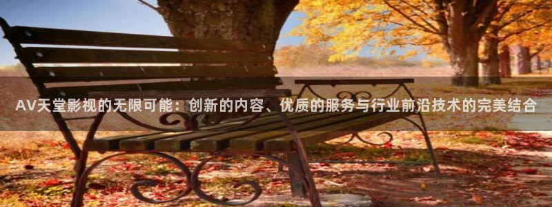 达达兔电影免费播放：AV天堂影视的无限可能：创新的内容、优质的服务与行业前沿技术的完美结合