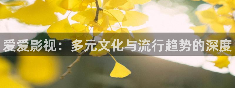 达达兔电影网动漫全集在线：爱爱影视：多元文化与流行趋势的深度