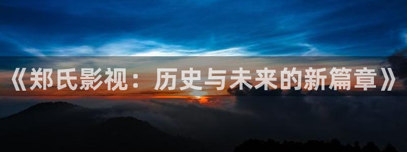 达达兔电影免费看大片：《郑氏影视：历史与未来的新篇章》
